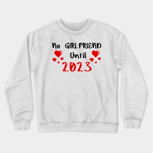 No Girlfriend Until 2023 Crewneck Sweatshirt